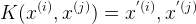 \large K(x^{(i)},x^{(j)})=x^{'(i)},x^{'(j)}