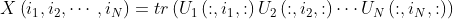 X\left ( i_{1},i_{2},\cdots ,i_{N} \right )=tr\left ( U_{1}\left ( :,i_{1},: \right )U_{2}\left ( :,i_{2},: \right )\cdots U_{N}\left ( :,i_{N},: \right ) \right )