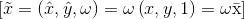 \[\tilde x = \left( {\hat x,\hat y,\omega } \right) = \omega \left( {x,y,1} \right) = \omega {\rm{\bar x}}\]