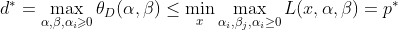 d^{*}=\max_{\alpha,\beta,\alpha_{i} \geqslant 0}\theta _{D}(\alpha,\beta) \leq \min_{x}\max_{\alpha_{i},\beta_{j},\alpha_{i}\geq 0}L(x,\alpha,\beta)=p^{*}