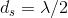 d_s = \lambda /2