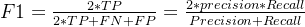 F1=\frac{2*TP}{2*TP+FN+FP}=\frac{2*precision*Recall}{Precision+Recall}