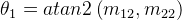 \theta_1 = atan2\left ( m_{12},m_{22} \right )