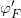 {\varphi}' _{F}