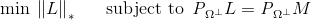 \textup{min}\: \left \| L \right \|_{*}\: \: \: \: \: \: \: \textup{subject to} \: \: \emph{P}_{\Omega ^{\perp }}L=\emph{P}_{\Omega ^{\perp }}M