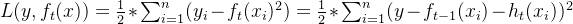 L(y,f_{t}(x))=\frac{1}{2}*\sum_{i=1}^n(y_i-f_t(x_i)^2)=\frac{1}{2}*\sum_{i=1}^n(y-f_{t-1}(x_i)-h_t(x_i))^2