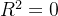 R^2 = 0
