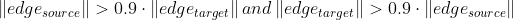 \left \| edge_{source} \right \| >0.9\cdot \left \| edge_{target} \right \| and\left \| edge_{target} \right \| >0.9\cdot \left \| edge_{source} \right \|