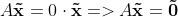 A\mathbf{\vec{x}}=0\cdot \mathbf{\vec{x}}=>A\mathbf{\vec{x}}=\mathbf{\vec{0}}