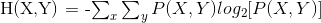 $H(X,Y) = -\sum_{x}\sum_{y}P(X,Y)log_2[P(X,Y)]$