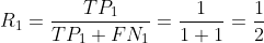 R_{1}=\frac{TP_{1}}{TP_{1}+FN_{1}}=\frac{1}{1+1}=\frac{1}{2}