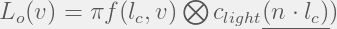 L_o(v)=\pi f(l_c,v)\bigotimes c_{light}\underline{(n\cdot l_c)})