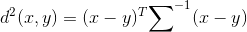 d^2(x,y)=(x-y)^T{\sum}^{-1}(x-y)