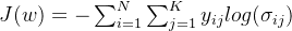 J(w)=-\sum_{i=1}^{N}\sum_{j=1}^{K}y_{ij}log(\sigma_{ij})