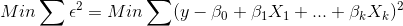 Min\sum \epsilon ^{2}=Min\sum (y-\beta _{0}+\beta _{1}X_{1}+...+\beta _{k}X_{k})^2