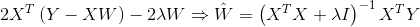 2X^{T}\left ( Y-XW \right )-2\lambda W\Rightarrow \hat{W}=\left ( X^{T} X+\lambda I\right )^{-1}X^{T}Y