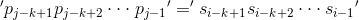 '{p_{j-k+1}}{p_{j-k+2}}\cdot \cdot \cdot {p_{j-1}}'='{s_{i-k+1}}{s_{i-k+2}}\cdot \cdot \cdot {s_{i-1}}'