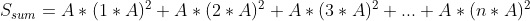 S_{sum}=A*(1*A)^2+A*(2*A)^2+A*(3*A)^2+...+A*(n*A)^2