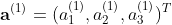 \textbf{a}^{(1)}=(a_{1}^{(1)}, a_{2}^{(1)}, a_{3}^{(1)})^{T}