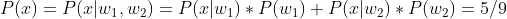 P(x)=P(x|w_{1},w_{2})=P(x|w_{1})*P(w_{1})+P(x|w_{2})*P(w_{2})=5/9