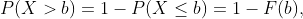 P(X > b) = 1- P(X\leq b) = 1- F(b),