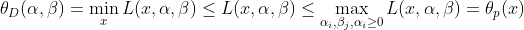 \theta _{D}(\alpha,\beta)=\min_{x}L(x,\alpha,\beta)\leq L(x,\alpha,\beta) \leq \max_{\alpha_{i},\beta_{j},\alpha_{i}\geq 0}L(x,\alpha,\beta)=\theta _{p}(x)