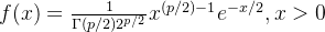 f(x)=\frac{1}{\Gamma(p/2)2^{p/2}}x^{(p/2)-1}e^{-x/2},x>0