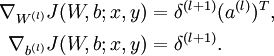 \begin{align}\nabla_{W^{(l)}} J(W,b;x,y) &= \delta^{(l+1)} (a^{(l)})^T, \\\nabla_{b^{(l)}} J(W,b;x,y) &= \delta^{(l+1)}.\end{align}