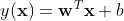 y({\bf x}) = {\bf w} ^ T {\bf x} + b