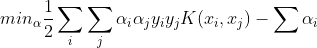 min_{\alpha} \frac{1}{2}\sum_i \sum _j \alpha_i\alpha_j y_iy_jK(x_i,x_j)-\sum \alpha_i