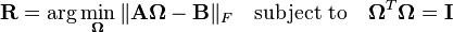 \mathbf{R} = \arg\min_\boldsymbol{\Omega} \|\mathbf{A}\boldsymbol{\Omega} - \mathbf{B}\|_F \quad\mathrm{subject\ to}\quad \boldsymbol{\Omega}^T\boldsymbol{\Omega} = \mathbf{I}