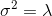 \sigma^{2} = \lambda