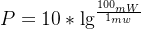 P = 10 * \lg^{\frac{100_{mW}}{1_{mw}}}