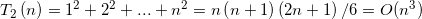 \small T_{2}\left ( n \right )=1^{2}+2^{2}+ ... +n^{2}=n\left ( n+1 \right )\left ( 2n+1 \right )/6=O(n^{3})