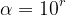 \alpha = 10^{r}