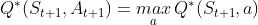 Q^*(S_{t+1},A_{t+1})=\underset{a}{max}\,Q^*(S_{t+1},a)