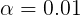 \large \alpha =0.01