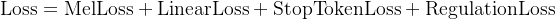 {\rm Loss}={\rm MelLoss}+{\rm LinearLoss}+{\rm StopTokenLoss}+{\rm RegulationLoss}