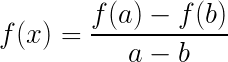 \LARGE f(x)=\frac{f(a)-f(b)}{a-b}