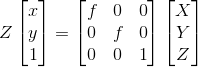 Z\begin{bmatrix} x\\ y\\ 1\end{bmatrix}=\begin{bmatrix} f& 0&0 \\ 0& f& 0\\ 0& 0&1 \end{bmatrix}\begin{bmatrix} X\\ Y\\ Z\end{bmatrix}