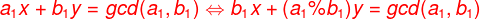 {\color{Red} a_{1}x+b_{1}y=gcd(a_{1},b_{1}) \Leftrightarrow b_{1}x+(a_{1}\%b_{1})y=gcd(a_{1},b_{1})}