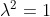 \lambda^2=1