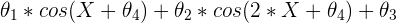 \theta_{1} * cos(X + \theta_{4}) + \theta_{2} * cos (2 * X + \theta_{4}) + \theta_{3}