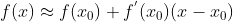 f(x)\approx f(x_0)+f^ {'}(x_0)(x-x_0)