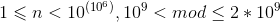 1\leqslant n< 10^{(10^{6})} ,10^{9}< mod\leq 2*10^{9}