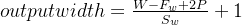 output width = \frac{W-F_w+2P}{S_w}+1