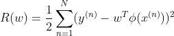 R(w)=\frac{1}{2}\sum_{n=1}^{N}(y^{(n)}-w^T\phi (x^{(n)}))^2