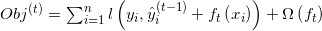 O b j^{(t)}=\sum_{i=1}^{n} l\left(y_{i}, \hat{y}_{i}^{(t-1)}+f_{t}\left(x_{i}\right)\right)+\Omega\left(f_{t}\right)