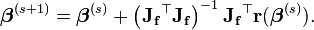 \boldsymbol \beta^{(s+1)} = \boldsymbol \beta^{(s)} + \left(\mathbf{J_f}^\top \mathbf{J_f} \right)^{-1} \mathbf{ J_f} ^\top \mathbf{r}(\boldsymbol \beta^{(s)}).