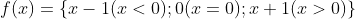 f(x) = \left \{ x -1 (x < 0); 0(x = 0); x + 1(x > 0) \right \}